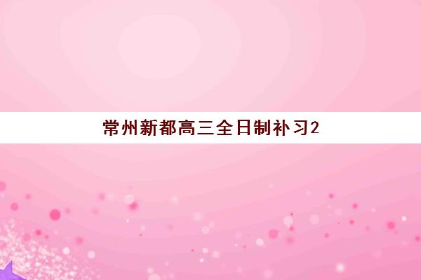 常州新都高三全日制补习2025成绩何时公布？查询时间、入口与考后全指南