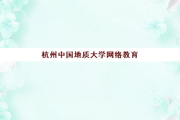 杭州中国地质大学网络教育课程集训营哪个比较好一点？2025年最新机构评测与科学择校全指南