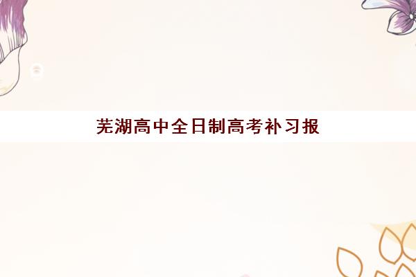 芜湖高中全日制高考补习报名费什么时候退回？2025年退费政策解读、时间节点与操作指南全解析