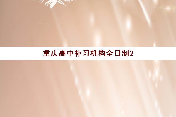 重庆高中补习机构全日制2025年报名时间如何科学查询？最新时间表解析、报名步骤与备考全攻略