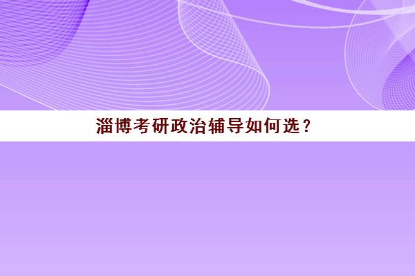 淄博考研政治辅导如何选？2025年最容易上岸大学与机构全指南