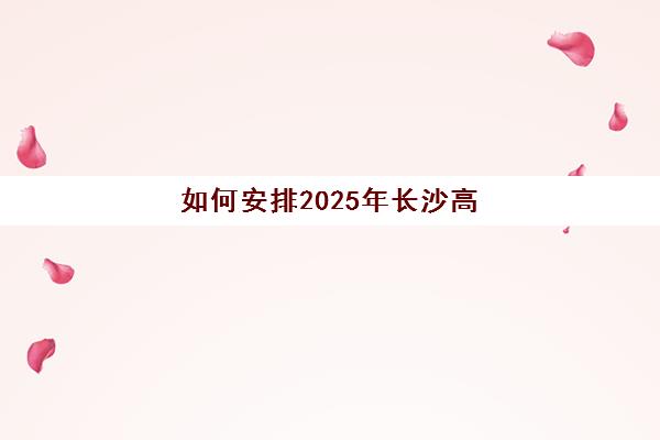 如何安排2025年长沙高考全托班网上确认？最新报名流程与时间节点详解