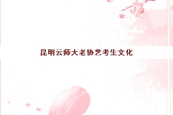 昆明云师大老协艺考生文化课辅导补习机构学费价格表如何查询？2025年收费标准全面解析与高性价比报读指南