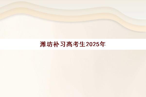 潍坊补习高考生2025年分数线是多少？权威分数线预测、复读机构门槛与科学备考全指南