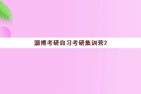 淄博考研自习考研集训营2025年时间是多少？全年时间安排、各阶段课程表与备考规划全解析