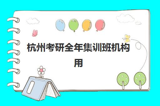 杭州考研全年集训班机构用户推荐度TOP3如何选择？2025年最新用户口碑榜单与科学择校全指南