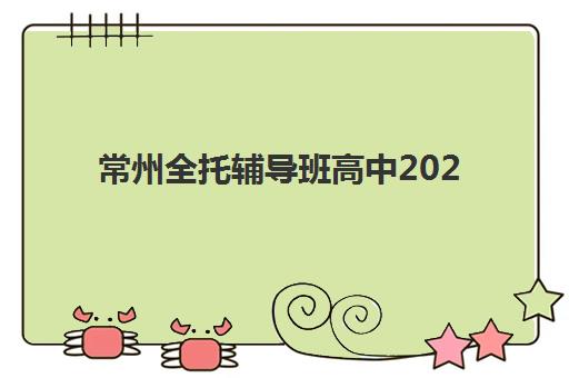 常州全托辅导班高中2025年要求多少分？最新分数线解读、入学条件与择校全指南