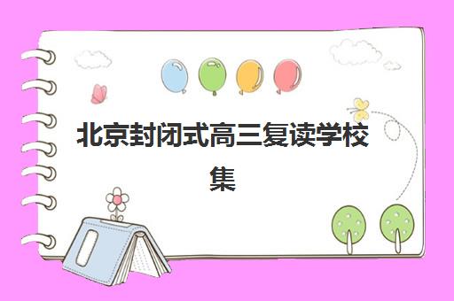 北京封闭式高三复读学校集训营排名榜单公布如何参考？2025年最新权威排名、择校指南与成功策略