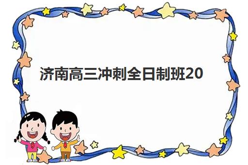 济南高三冲刺全日制班2025报名时间是多少？最新时间轴、顶尖机构对比与择校全指南