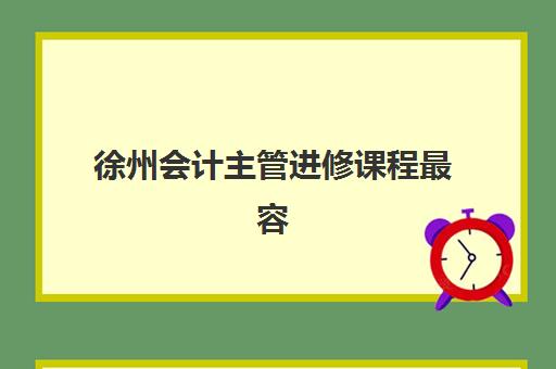 徐州会计主管进修课程最容易的大学有哪些？2025年最新入学门槛解析、各校课程对比与轻松择校全指南