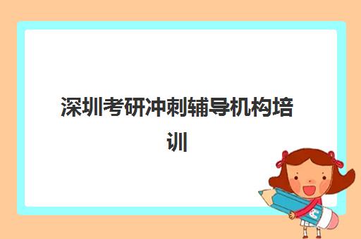 深圳考研冲刺辅导机构培训机构哪家强一点？2025年最新实力排行榜解析、择校技巧与成功案例深度剖析