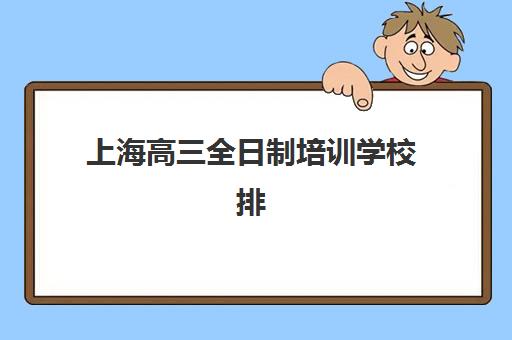 上海高三全日制培训学校排名榜最新如何查询？2025年权威榜单、择校指南与成功案例解析