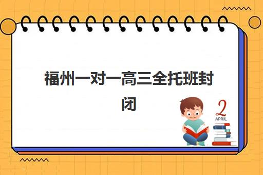 福州一对一高三全托班封闭管理多少钱一个月？2025年最新费用明细、性价比分析与择校全攻略