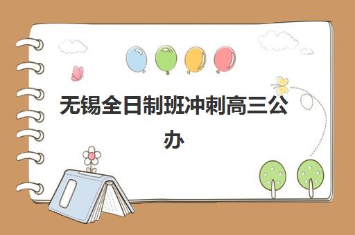 无锡全日制班冲刺高三公办vs民办服务对比如何选择？2025年最新教学模式、师资力量与课程体系全方位解析