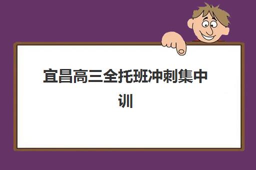 宜昌高三全托班冲刺集中训练营有哪些机构？2025年最新排名、择校策略与成功案例全解析
