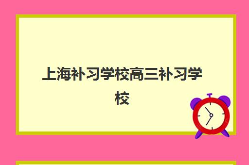 上海补习学校高三补习学校机构排行榜前十名：2025年全日制学校选择全指南