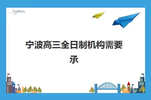 宁波高三全日制机构需要承诺书吗现在？2025年最新报名材料清单与承诺书办理指南