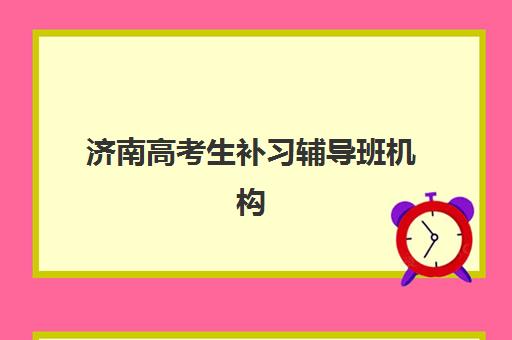 济南高考生补习辅导班机构优质服务案例集有哪些？2025年个性化教学、全封闭管理与提分效果实录