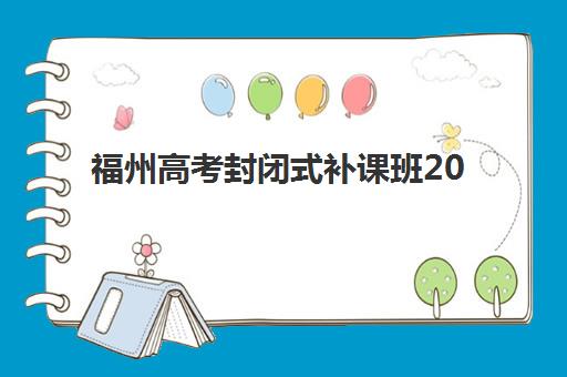福州高考封闭式补课班2025考试地点如何查询？最新考点分布、择校策略与备考指南全解析