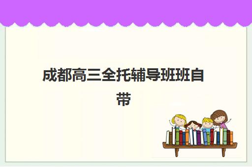 成都高三全托辅导班班自带文具还是发文具？2025年最新政策解读、机构对比与选择指南