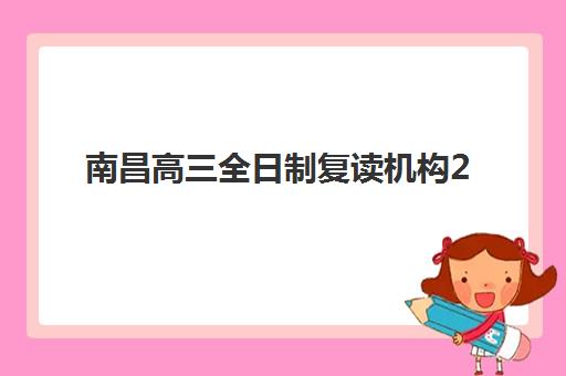 南昌高三全日制复读机构2025年考试时间表如何查询？最新时间安排、备考策略与应试指南全解析