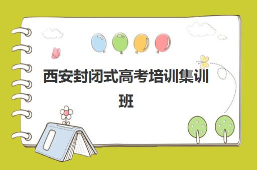 西安封闭式高考培训集训班哪个好一点?2025年最新十大权威排名、各校核心特色与科学择校全指南 西安封闭式高考培训集训班哪个好一点?2025年最新十大权威排名、各校核心特色与科学择校全指南