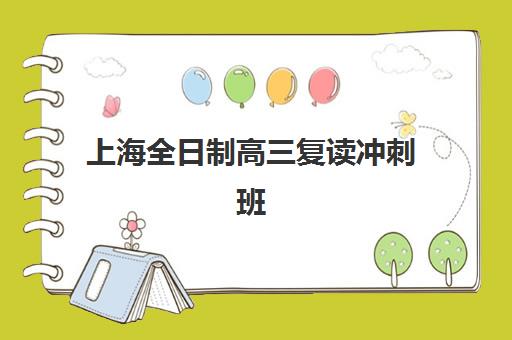 上海全日制高三复读冲刺班集训班哪个好一点？2025年权威排名解析、择校指南与成功案例全攻略