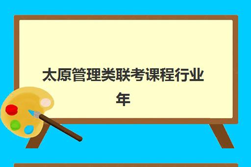 太原管理类联考课程行业年度头部机构如何公示？2025年最新十大权威排名、各校特色解析与科学择校全攻略
