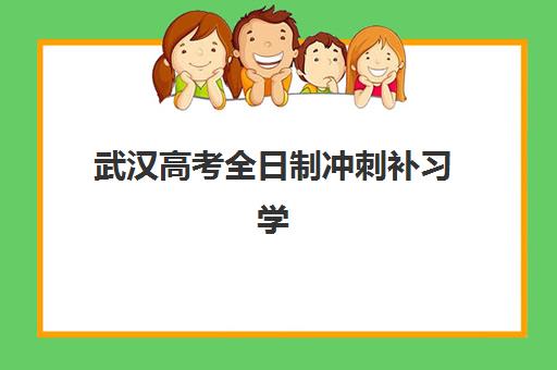武汉高考全日制冲刺补习学校培训机构哪个好一点？2025年最新排名对比、择校指南与成功案例解析