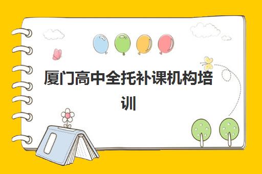 厦门高中全托补课机构培训基地有哪些地方？2025年最新权威排名、择校指南与成功案例深度解析
