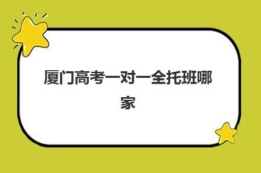 厦门高考一对一全托班哪家好?2025年五大机构特色对比与择校指南 厦门高考一对一全托班哪家好?2025年五大机构特色对比与择校指南