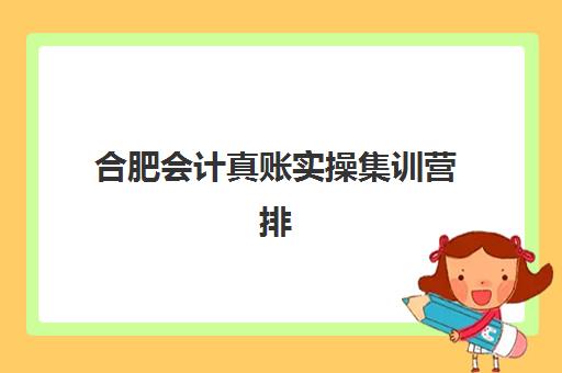 合肥会计真账实操集训营排名前十的学校如何选择？2025年最新权威榜单、各校特色对比与择校全指南