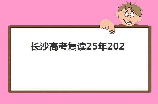 长沙高考复读25年2025年考点分布如何查询？最新官方考点清单、分布地图与复读生备考全攻略详解
