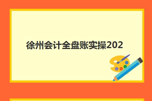 徐州会计全盘账实操2025年考点分布如何查询？最新考点地址、考试内容与备考全指南