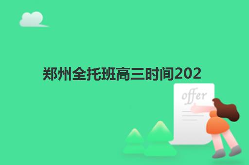 郑州全托班高三时间2025年考试时间如何查询？最新权威时间表、备考规划与择校全指南