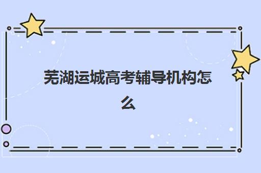 芜湖运城高考辅导机构怎么选？2025年两地TOP5机构解析与避坑指南