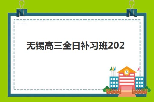 无锡高三全日补习班2025年时间公布如何查询？最新日程表、报名流程与备考策略全攻略