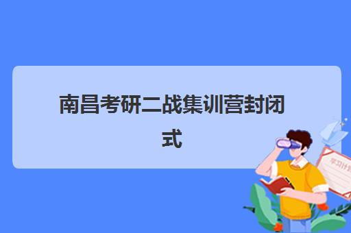 南昌考研二战集训营封闭式集训营怎么样?2025年真实体验、选择标准与全流程指南 南昌考研二战集训营封闭式集训营怎么样?2025年真实体验、选择标准与全流程指南