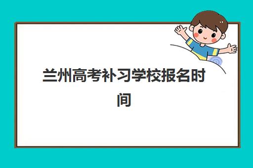 兰州高考补习学校报名时间怎么安排？2025年关键节点与高性价比机构选择指南
