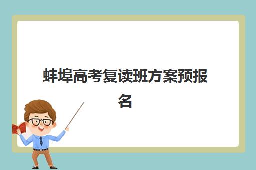蚌埠高考复读班方案预报名时间2026如何安排?最新权威时间表、报名流程与准备指南全解析 蚌埠高考复读班方案预报名时间2026如何安排?最新权威时间表、报名流程与准备指南全解析