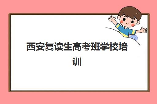 西安复读生高考班学校培训班排名机构如何选择？2025年十大顶尖机构实力对比、择校指南与成功案例解析