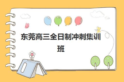 东莞高三全日制冲刺集训班培训班哪家好多少钱？2025年最新权威排名、各校收费详情与科学择校全指南