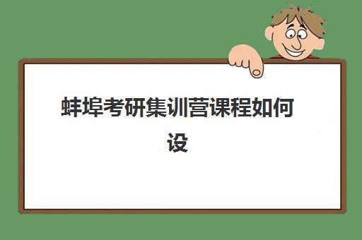 蚌埠考研集训营课程如何设置与报名？2025年全程班时间规划与服务详解