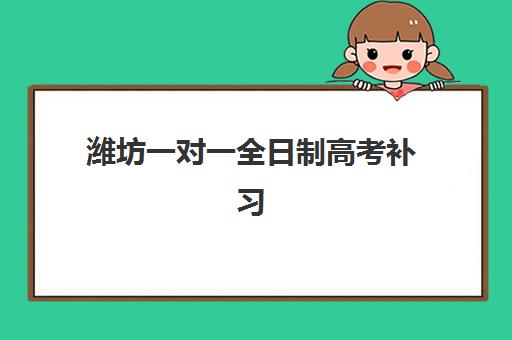 潍坊一对一全日制高考补习时间2025具体时间如何安排？最新报名节点、开学日程与高效备考计划全指南