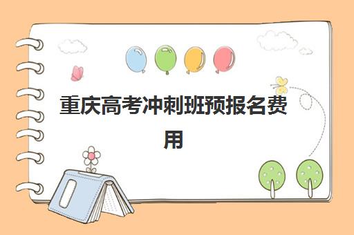 重庆高考冲刺班预报名费用多少？2025年机构费用解析与性价比指南