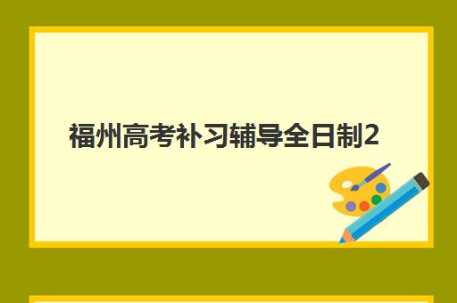福州高考补习辅导全日制2025年考试时间公布如何查询？最新安排、择校指南与备考策略全解析