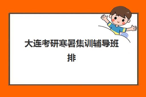 大连考研寒暑集训辅导班排名一览表：2025年最新机构对比与选择指南