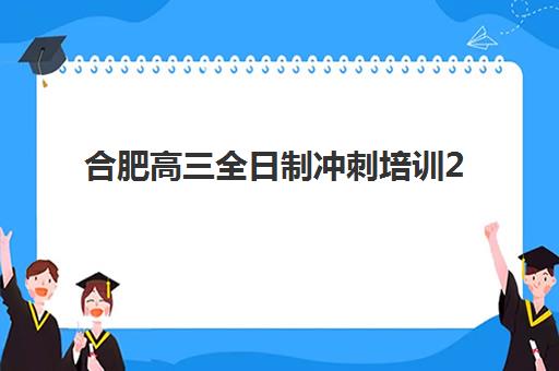 合肥高三全日制冲刺培训2025年考试时间如何安排？最新日程解读、备考策略与机构选择全攻略