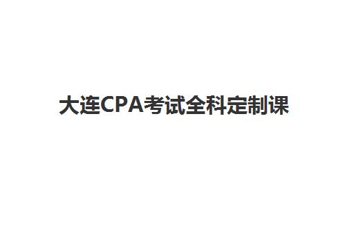 大连CPA考试全科定制课程2025年考试时间表如何规划最科学？最新时间节点、备考计划与复习指南全解析