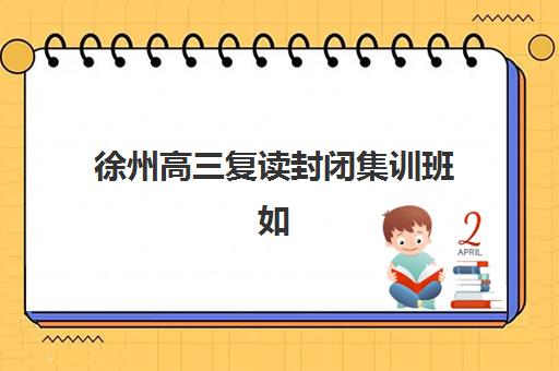 徐州高三复读封闭集训班如何选择，2025年十大招生机构全攻略与择校指南